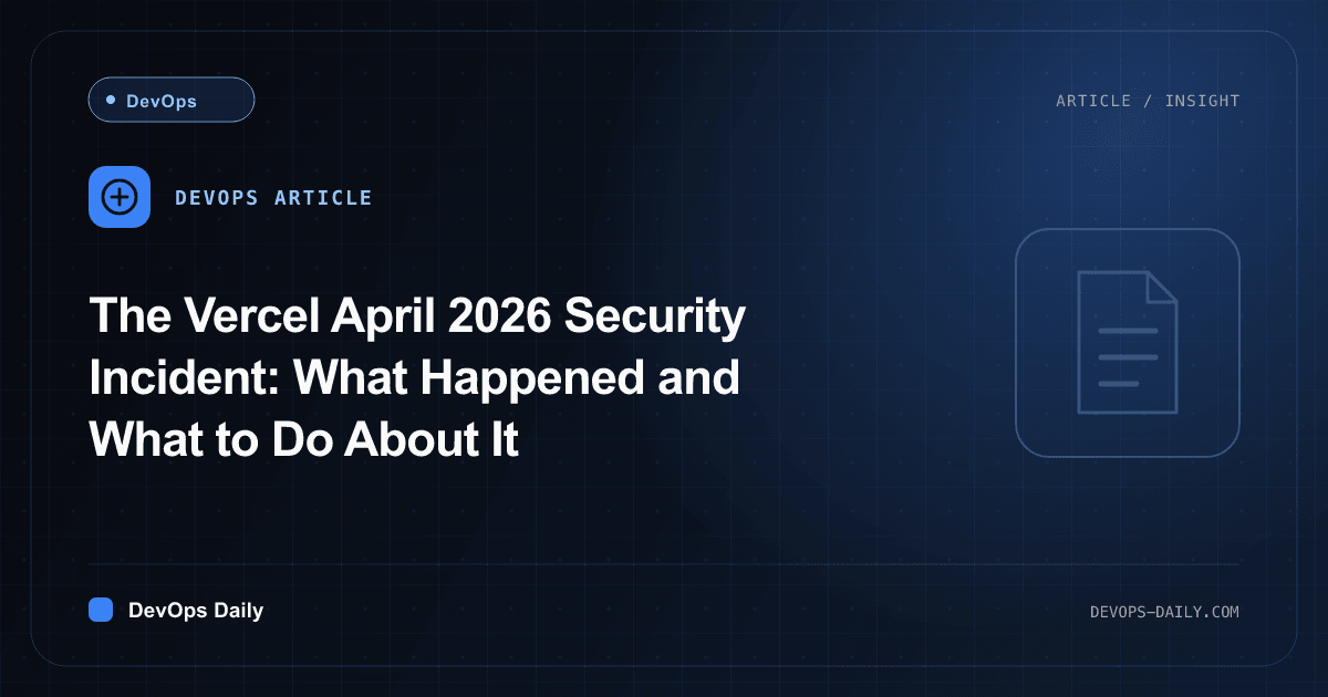 The Vercel April 2026 Security Incident: What Happened and What to Do About It